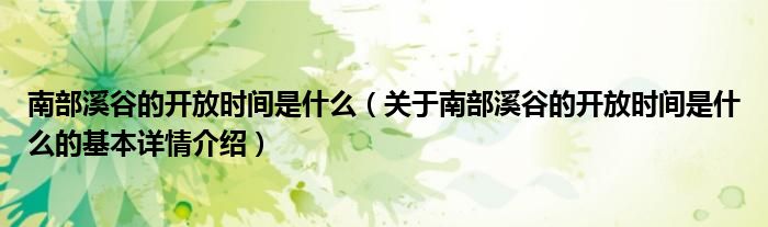 南部溪谷的开放时间是什么（关于南部溪谷的开放时间是什么的基本详情介绍）