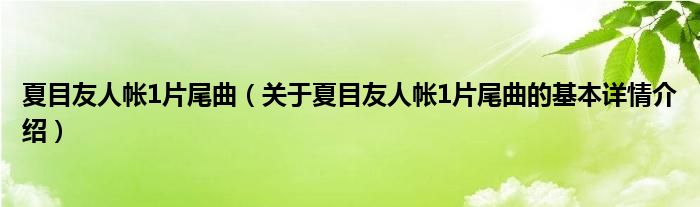 夏目友人帐1片尾曲（关于夏目友人帐1片尾曲的基本详情介绍）