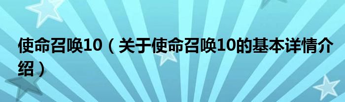 使命召唤10（关于使命召唤10的基本详情介绍）