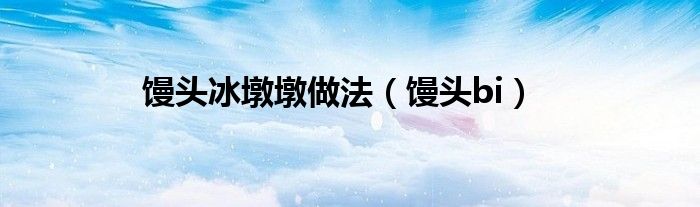 馒头冰墩墩做法（馒头bi）