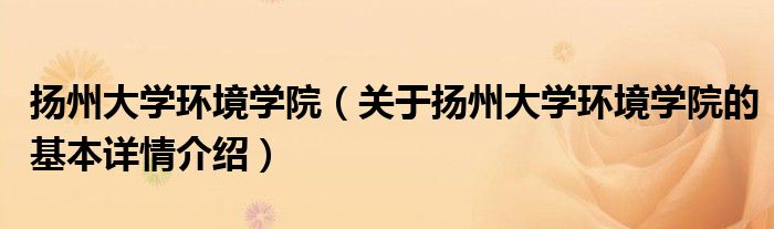 扬州大学环境学院（关于扬州大学环境学院的基本详情介绍）