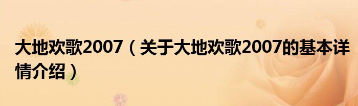 大地欢歌2007（关于大地欢歌2007的基本详情介绍）