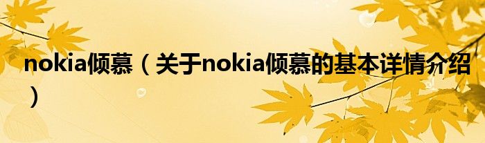 nokia倾慕（关于nokia倾慕的基本详情介绍）