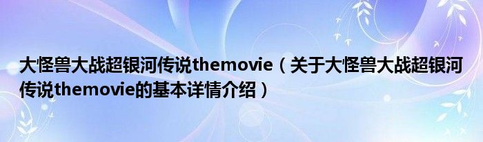 大怪兽大战超银河传说themovie（关于大怪兽大战超银河传说themovie的基本详情介绍）