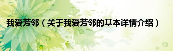 我爱芳邻（关于我爱芳邻的基本详情介绍）