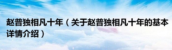 赵普独相凡十年（关于赵普独相凡十年的基本详情介绍）