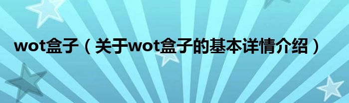 wot盒子（关于wot盒子的基本详情介绍）