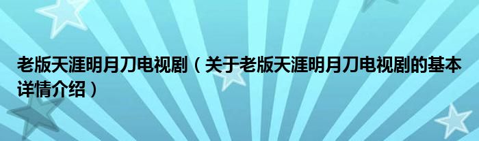 老版天涯明月刀电视剧（关于老版天涯明月刀电视剧的基本详情介绍）