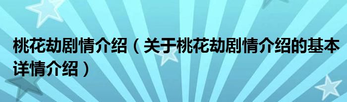 桃花劫剧情介绍（关于桃花劫剧情介绍的基本详情介绍）
