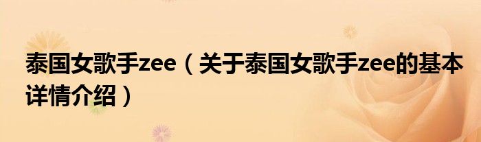 泰国女歌手zee（关于泰国女歌手zee的基本详情介绍）