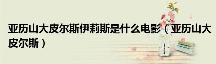 亚历山大皮尔斯伊莉斯是什么电影（亚历山大皮尔斯）