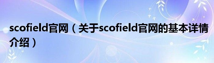 scofield官网（关于scofield官网的基本详情介绍）