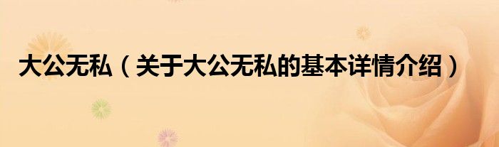 大公无私（关于大公无私的基本详情介绍）