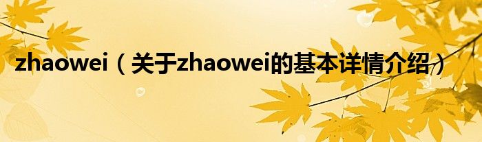 zhaowei（关于zhaowei的基本详情介绍）