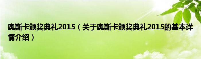 奥斯卡颁奖典礼2015（关于奥斯卡颁奖典礼2015的基本详情介绍）