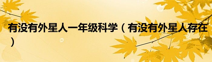 有没有外星人一年级科学（有没有外星人存在）