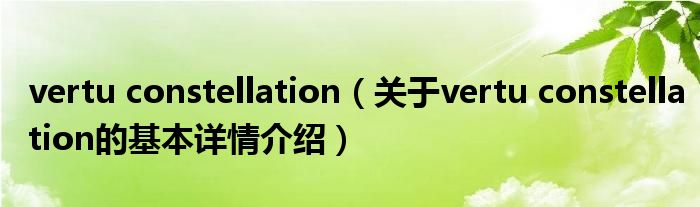 vertu constellation（关于vertu constellation的基本详情介绍）