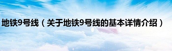 地铁9号线（关于地铁9号线的基本详情介绍）
