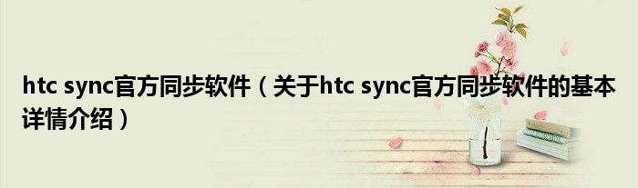 htc sync官方同步软件（关于htc sync官方同步软件的基本详情介绍）