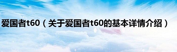 爱国者t60（关于爱国者t60的基本详情介绍）