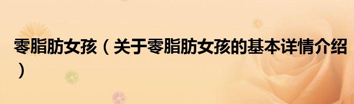 零脂肪女孩（关于零脂肪女孩的基本详情介绍）