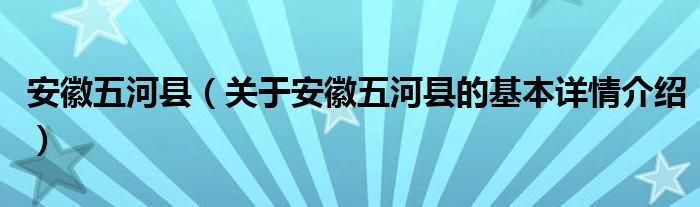 安徽五河县（关于安徽五河县的基本详情介绍）