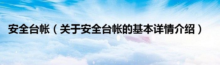 安全台帐（关于安全台帐的基本详情介绍）