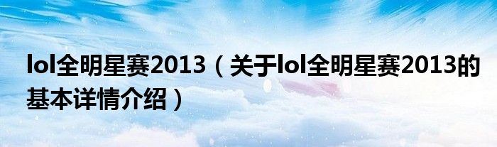 lol全明星赛2013（关于lol全明星赛2013的基本详情介绍）
