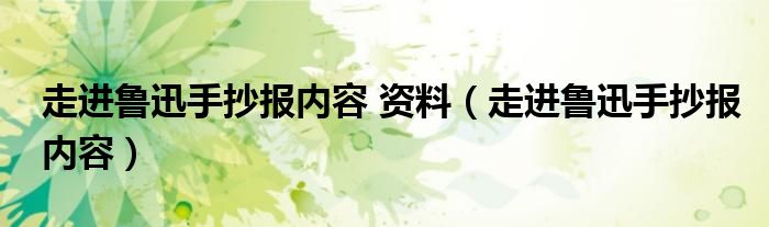 走进鲁迅手抄报内容 资料（走进鲁迅手抄报内容）