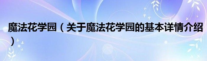 魔法花学园（关于魔法花学园的基本详情介绍）