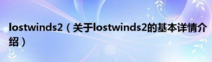 lostwinds2（关于lostwinds2的基本详情介绍）