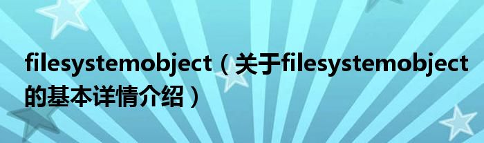 filesystemobject（关于filesystemobject的基本详情介绍）