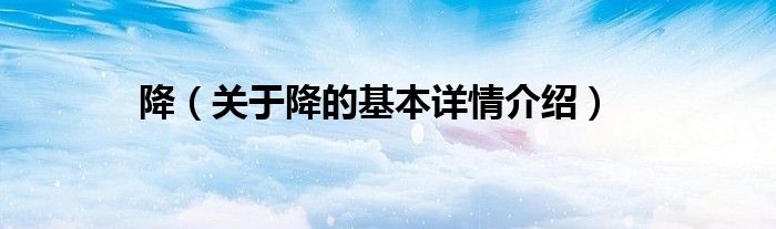 降（关于降的基本详情介绍）
