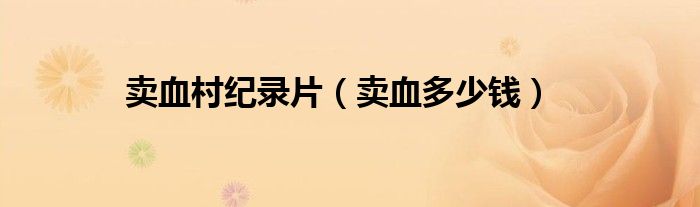 卖血村纪录片（卖血多少钱）