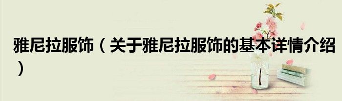 雅尼拉服饰（关于雅尼拉服饰的基本详情介绍）