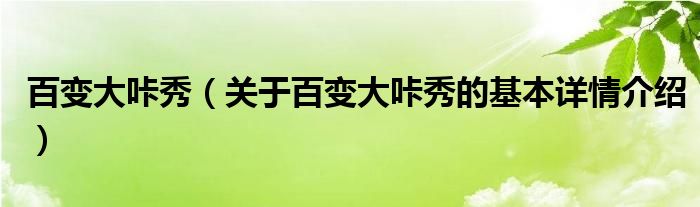 百变大咔秀（关于百变大咔秀的基本详情介绍）