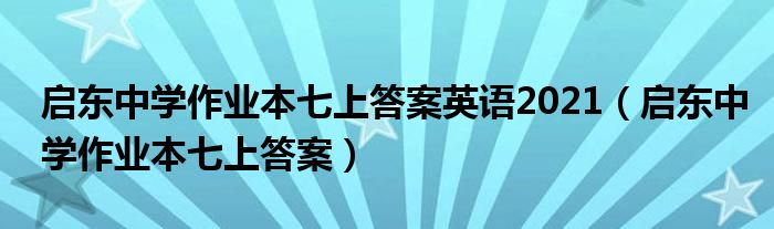 启东中学作业本七上答案英语2021（启东中学作业本七上答案）