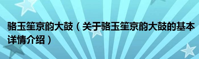 骆玉笙京韵大鼓（关于骆玉笙京韵大鼓的基本详情介绍）