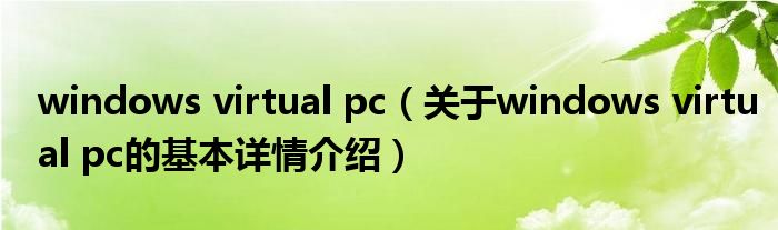 windows virtual pc（关于windows virtual pc的基本详情介绍）