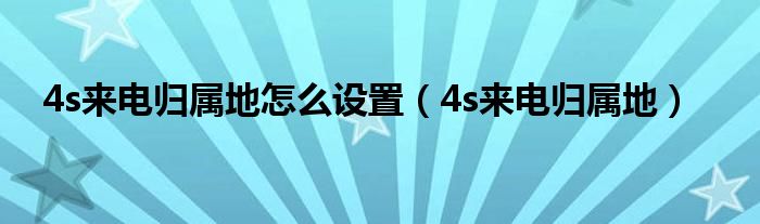 4s来电归属地怎么设置（4s来电归属地）