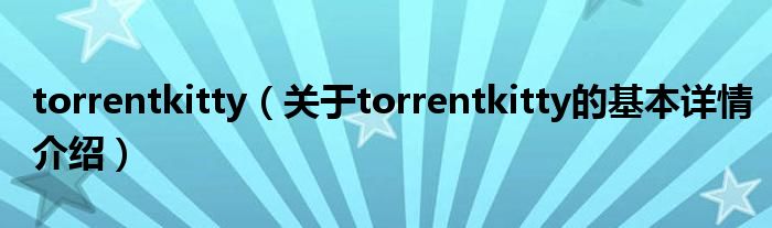 torrentkitty（关于torrentkitty的基本详情介绍）