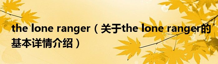 the lone ranger（关于the lone ranger的基本详情介绍）