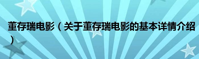董存瑞电影（关于董存瑞电影的基本详情介绍）