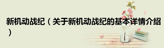 新机动战纪（关于新机动战纪的基本详情介绍）