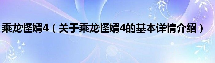 乘龙怪婿4（关于乘龙怪婿4的基本详情介绍）
