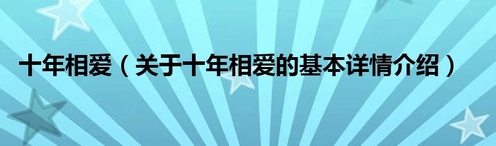 十年相爱（关于十年相爱的基本详情介绍）