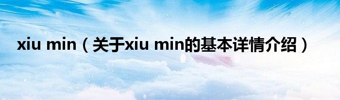 xiu min（关于xiu min的基本详情介绍）