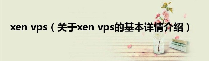 xen vps（关于xen vps的基本详情介绍）