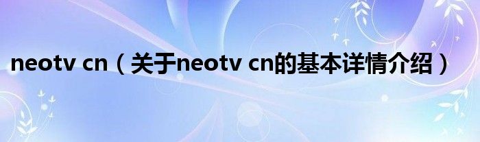 neotv cn（关于neotv cn的基本详情介绍）