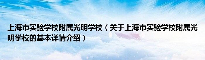 上海市实验学校附属光明学校（关于上海市实验学校附属光明学校的基本详情介绍）